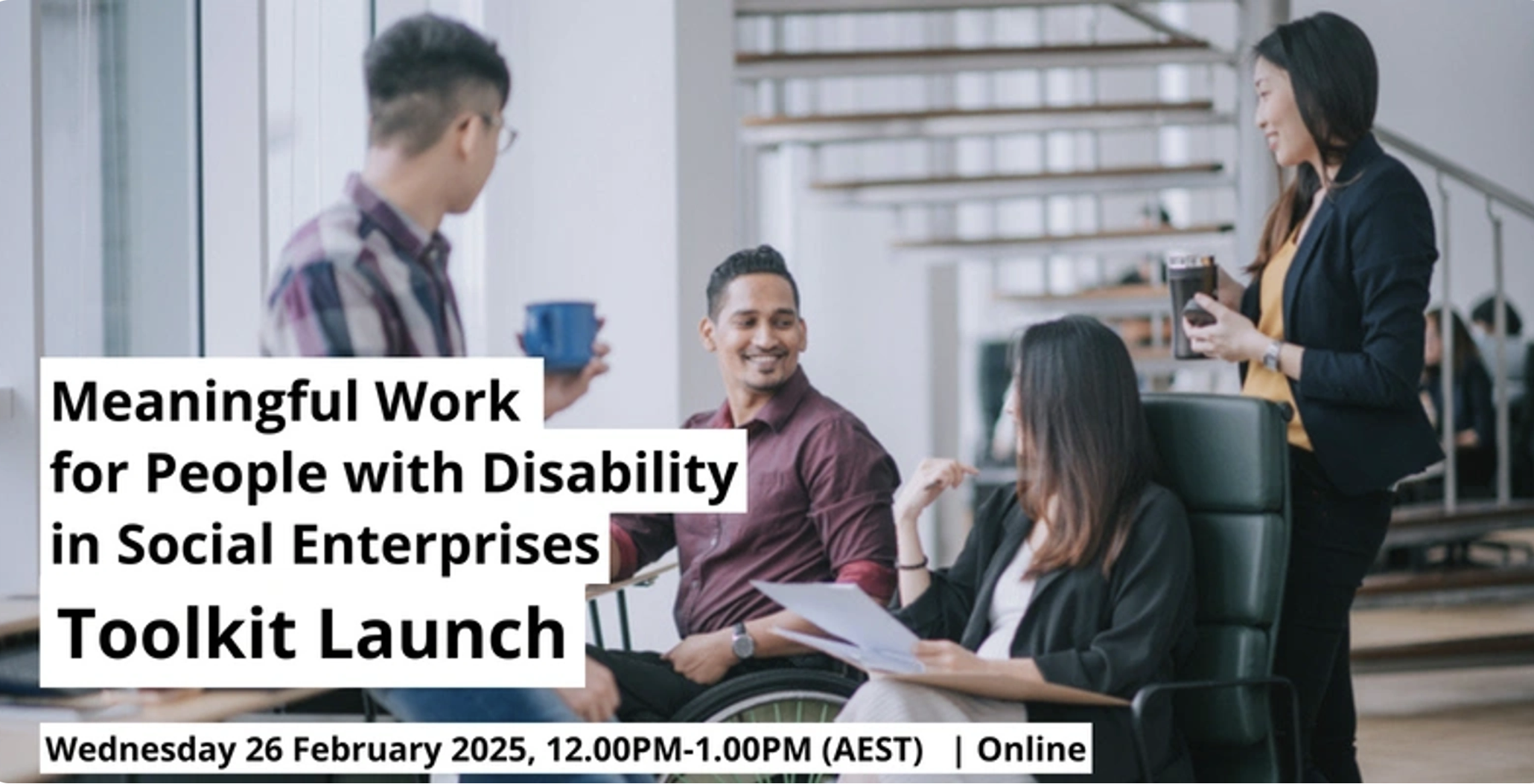 Four coworkers are talking in an office, holding coffee cups. One is in an office chair and one is in a wheelchair. There is text that says "Meaningful Work for People with Disability in Social Enterprises Toolkit Launch".